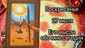 ВОСКРЕСЕНЬЕ 27 ИЮЛЯ🌞.  ЕГО МЫСЛИ ОБО МНЕ СЕГОДНЯ. Онлайн таро расклад. Гадание онлайн. Tarot