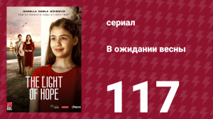 В ожидании весны 117 серия (сериал, 2019)