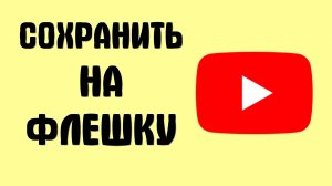 Как сохранить видео с YouTube на флешку