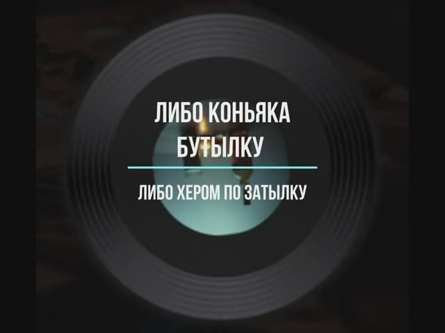 ЛИБО КОНЬЯКА БУТЫЛКУ ЛИБО.... смотреть онлайн