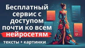 Бесплатный сервис для доступа почти ко всем нейросетям - тексты и картинки