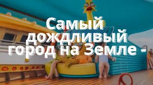 Самый дождливый город на Земле