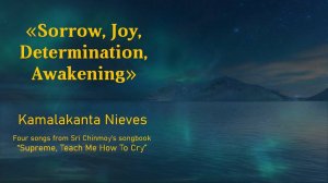Печаль, Радость, Решимость, Пробуждение – Камалаканта Нивс. Музыка Шри Чинмоя