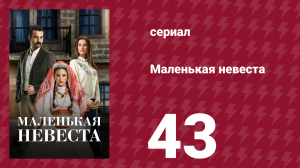 Маленькая невеста 43 серия (сериал, 2013)