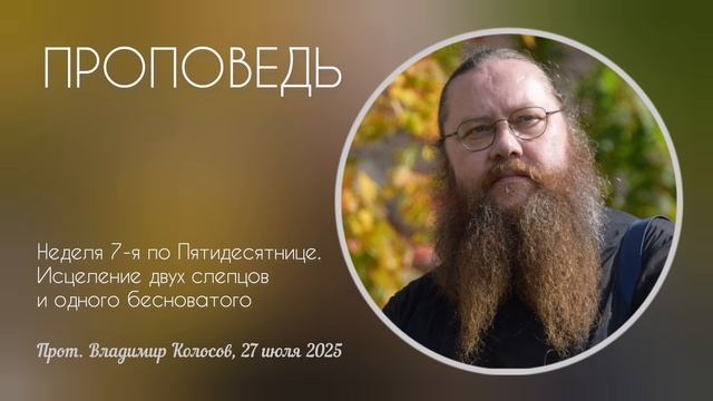 ПРОПОВЕДЬ. 7-я по Пятидесятнице, исцеление 2-х слепцов и 1-го бесноватого, о. Владимир Колосов, 2025 смотреть онлайн