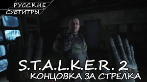S.T.A.L.K.E.R. 2: Heart of Chornobyl - Концовка за Стрелка