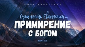 Сила Евангелия: 4. Сущность Евангелия — примирение с Богом | Рим. 5:1-21 || Алексей Коломийцев