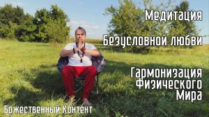 Медитация - Безусловной Любви, Гармонизация Физического Мира.