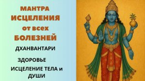 Мощное Исцеление  от ВСЕХ БОЛЕЗНЕЙ и душевных ран. ДХАНВАНТАРИ.