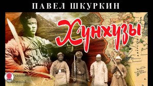 ПАВЕЛ ШКУРКИН «ХУНХУЗЫ». Аудиокнига. Читает Александр Бордуков