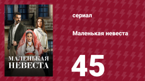 Маленькая невеста 45 серия (сериал, 2013)