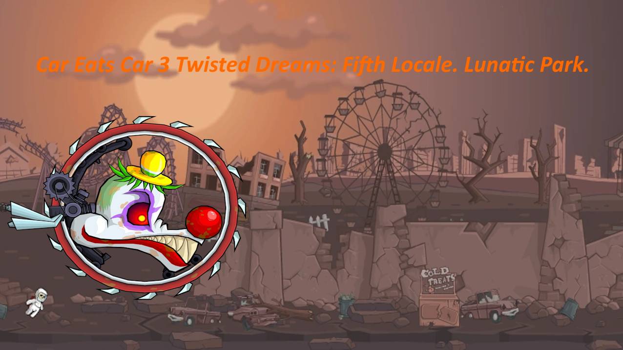Car Eats Car 3: Twisted Deams.Boss 5. Lunatic Park. Mad Head.