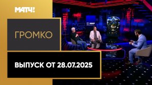 «Громко». Выпуск от 28.07.2025