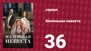 Маленькая невеста 36 серия (сериал, 2013)