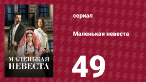 Маленькая невеста 49 серия (сериал, 2013)