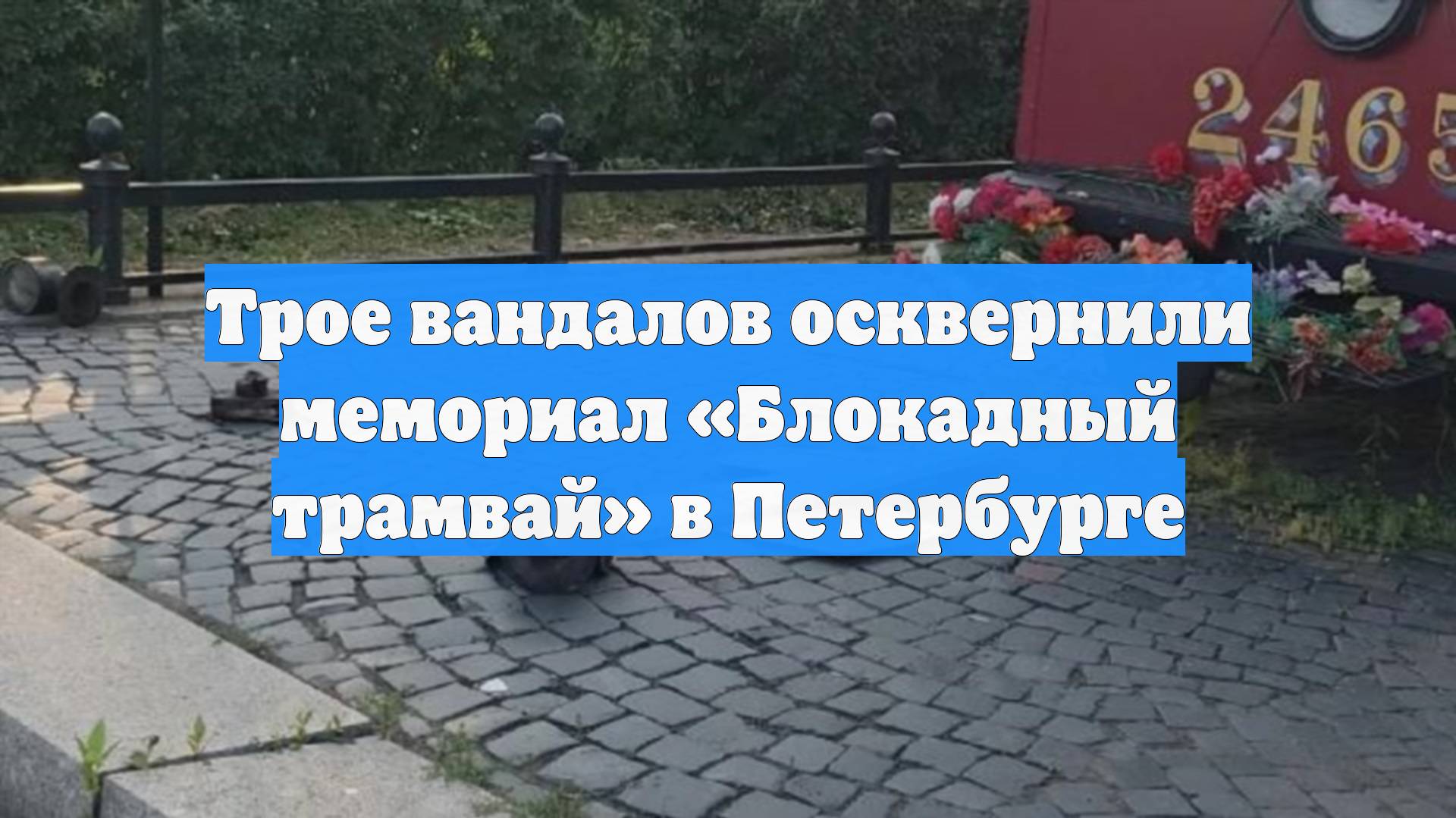 Трое вандалов осквернили мемориал «Блокадный трамвай» в Петербурге смотреть онлайн