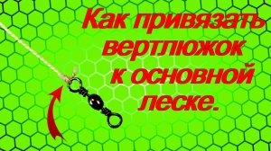 Как привязать вертлюжок к основной леске.