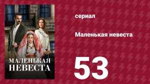 Маленькая невеста 53 серия (сериал, 2013)