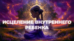 МЕДИТАЦИЯ ИСЦЕЛЕНИЯ ВНУТРЕННЕГО РЕБЕНКА