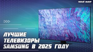 Лучшие телевизоры Samsung в 2025 году — Какой телевизор Samsung купить?