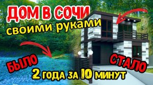 ДОМ в СОЧИ своими руками!  2 года за 10 минут!