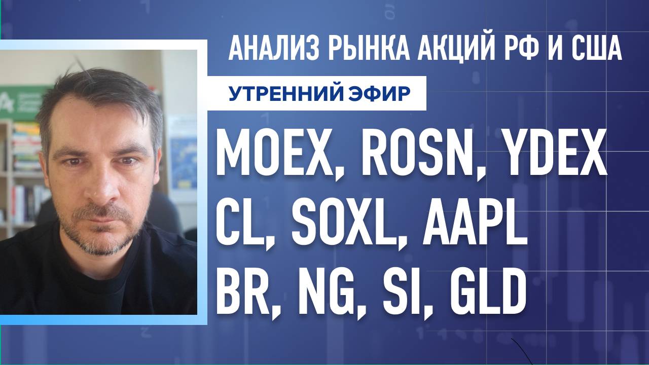 Анализ рынка акций РФ и США/ MOEX, ROSN, YDEX, CL, SOXL, AAPL/ BR, NG, SI, GLD