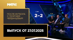 «После футбола с Георгием Черданцевым». Выпуск от 27.07.2025