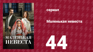 Маленькая невеста 44 серия (сериал, 2013)