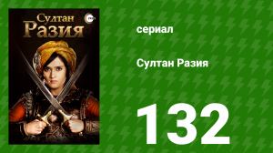 Султан Разия 132 серия (сериал, 2015)