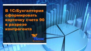 Как в программе 1С Бухгалтерия сформировать карточку счета 90 в разрезе контрагента