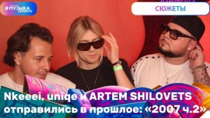 Nkeeei, uniqe и ARTEM SHILOVETS отправились в прошлое: 2007 ч.2
