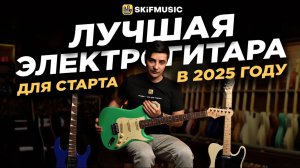 Какую ЭЛЕКТРОГИТАРУ выбрать НОВИЧКУ в 2025 году? | Лучшие электрогитары для  старта | SKIFMUSIC.RU