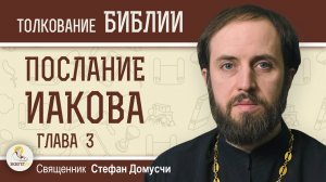 Послание Иакова. Глава 3. Священник Стефан Домусчи