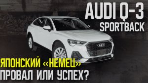 ОБЗОР AUDI Q3 из Японии. Европейский кроссовер. Стоит ли покупать?