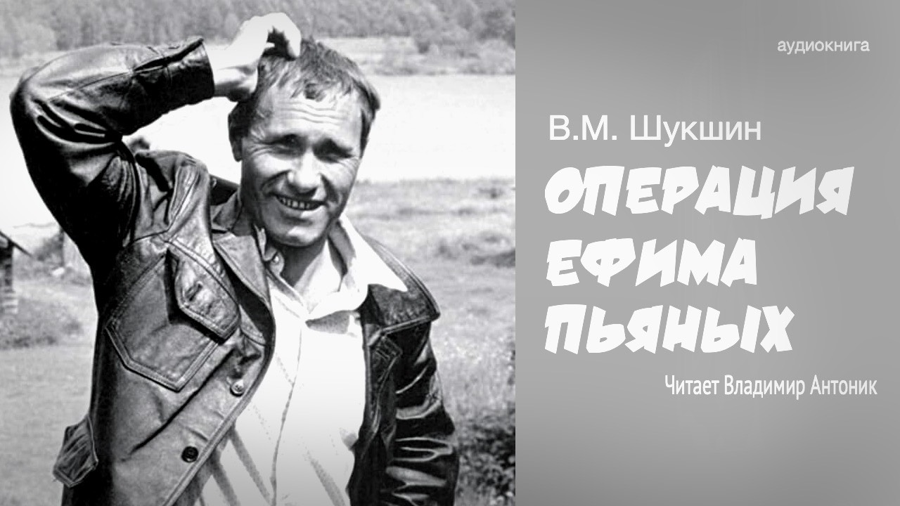 «Операция Ефима Пьяных». В.М. Шукшин. Читает Владимир Антоник. Аудиокнига смотреть онлайн