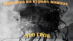 Избушка на курьих ножках — это гроб