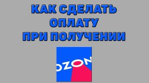 Как сделать оплату при получении на Озоне