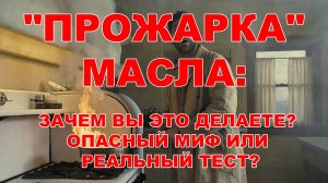 «Прожарка» масла: Вы это делаете? Опасный миф или реальный тест?