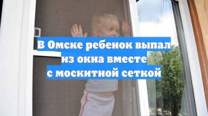 В Омске ребенок выпал из окна вместе с москитной сеткой