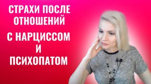 Страхи после отношений с нарциссом и психопатом. Как их преодолеть