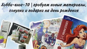Хобби-влог-10 | пробуем новые материалы, покупки и подарки на день рождения