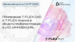 Весенняя школа САПР 2025 — День 5. Применение T-FLEX CAD и T-FLEX Анализ в ЛО «Инновация»