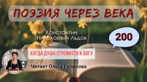 200. Поэзия через века. Льдов К. Н. "Когда душа стремится к Богу" - читает Ольга Голикова