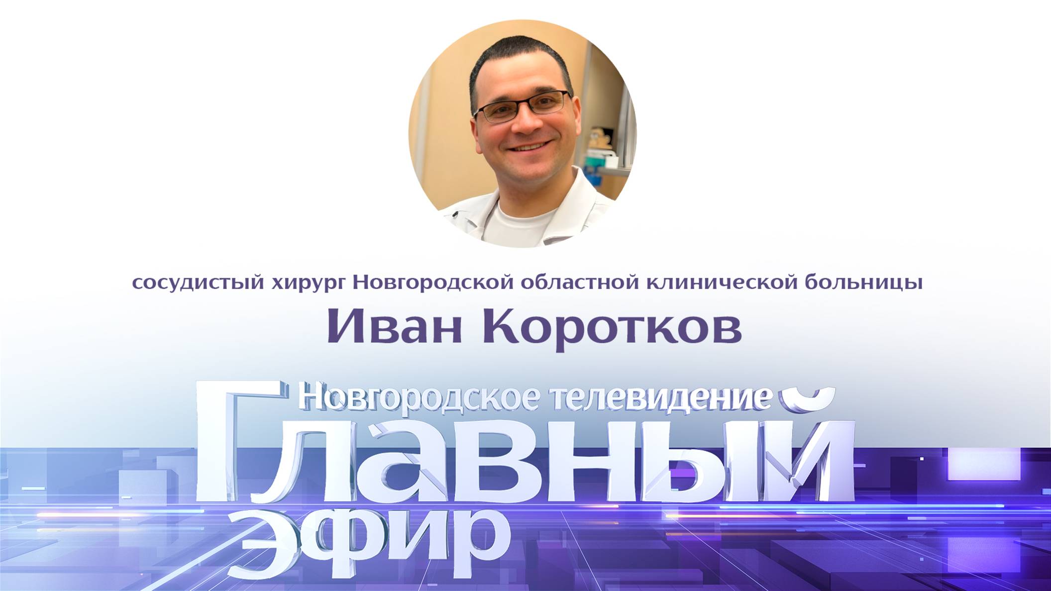 Сосудистый хирург Новгородской областной клинической больницы Иван Коротков в «Главном эфире» смотреть онлайн