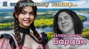 Я за реченьку гляжу.(Александр Бардин)
