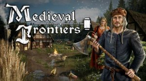 Medieval Frontiers | Playtest | Первый Взгляд | Часть 1