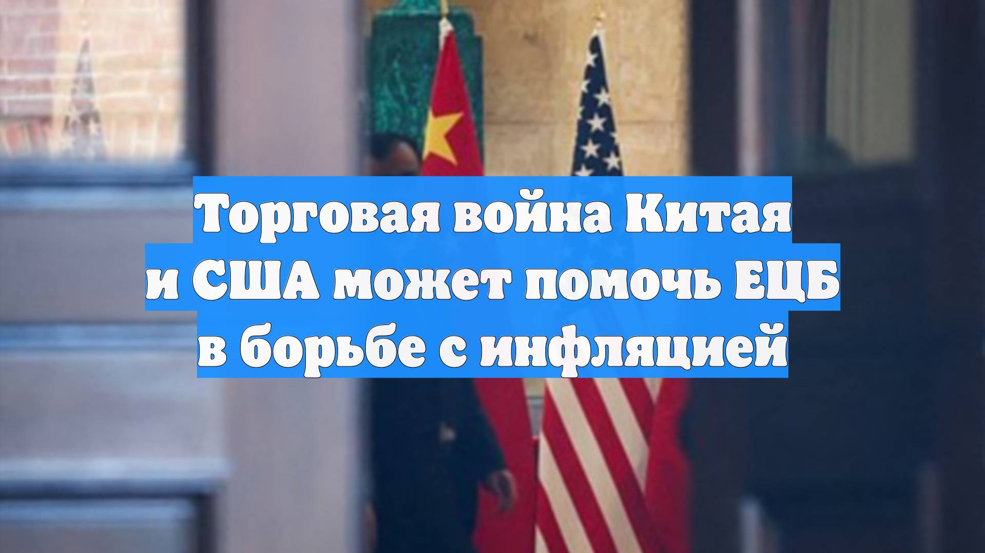 Торговая война Китая и США может помочь ЕЦБ в борьбе с инфляцией