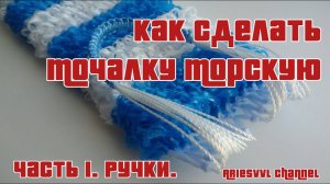01. Мочалка морская, часть 1. Ручки.
