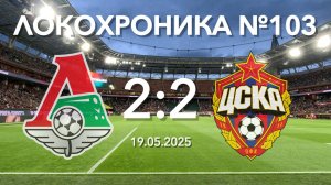 Локохроника №103. Локомотив - ЦСКА 2:2 (19 мая 2025)