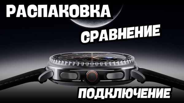 Galaxy Watch 8 Classic 46mm, Распаковка, сравнение, первое подключение